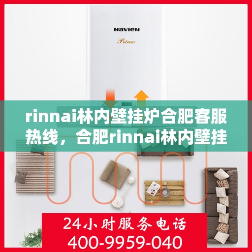 rinnai林内壁挂炉合肥客服热线，合肥rinnai林内壁挂炉客户服务热线指南
