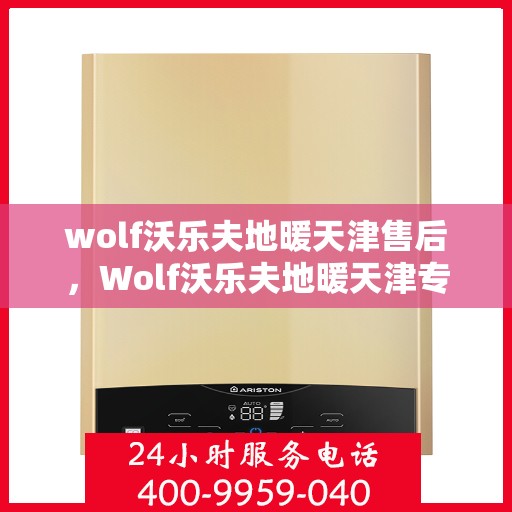wolf沃乐夫地暖天津售后，Wolf沃乐夫地暖天津专业售后服务指南