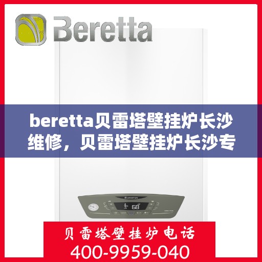 beretta贝雷塔壁挂炉长沙维修，贝雷塔壁挂炉长沙专业维修服务