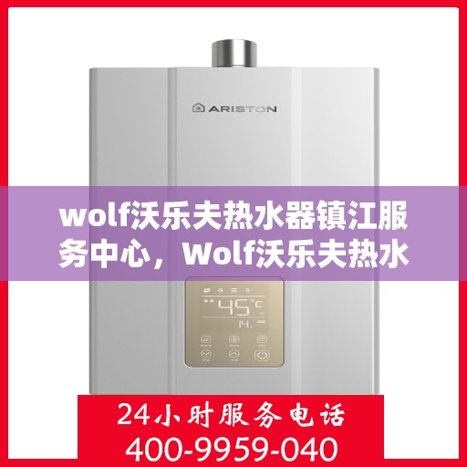 wolf沃乐夫热水器镇江服务中心，Wolf沃乐夫热水器镇江专业服务中心