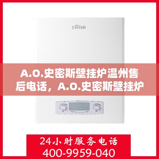 A.O.史密斯壁挂炉温州售后电话，A.O.史密斯壁挂炉温州售后服务中心联系电话