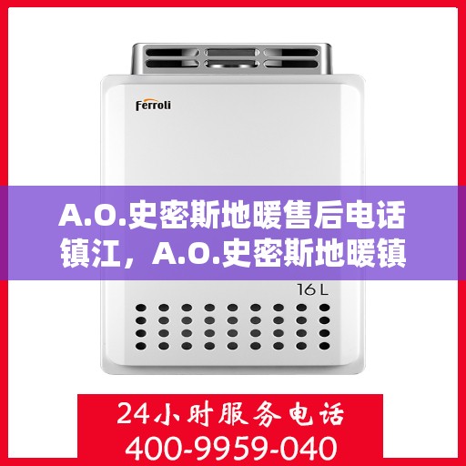 A.O.史密斯地暖售后电话镇江，A.O.史密斯地暖镇江售后专线电话