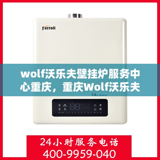 wolf沃乐夫壁挂炉服务中心重庆，重庆Wolf沃乐夫壁挂炉专业服务中心