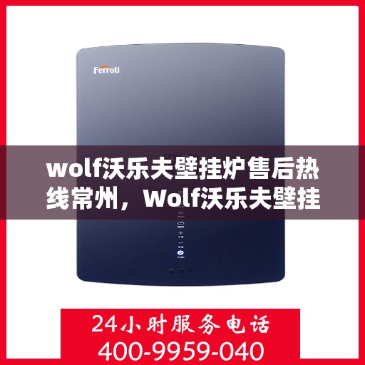 wolf沃乐夫壁挂炉售后热线常州，Wolf沃乐夫壁挂炉常州售后热线及服务一览