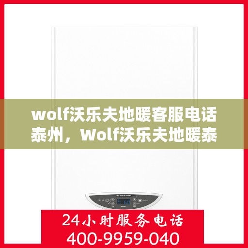 wolf沃乐夫地暖客服电话泰州，Wolf沃乐夫地暖泰州客服热线及联系方式