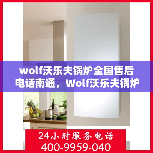 wolf沃乐夫锅炉全国售后电话南通，Wolf沃乐夫锅炉全国售后电话在南通，一站式服务暖通您心