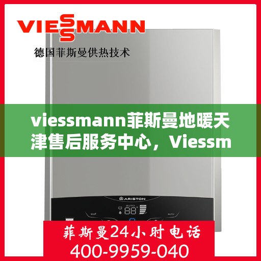 viessmann菲斯曼地暖天津售后服务中心，Viessmann菲斯曼地暖天津售后服务中心，专业维修，贴心服务