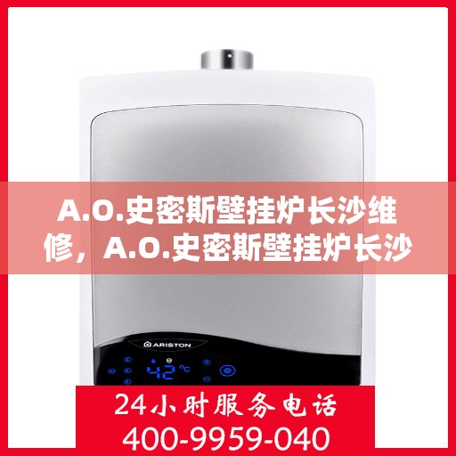 A.O.史密斯壁挂炉长沙维修，A.O.史密斯壁挂炉长沙专业维修服务