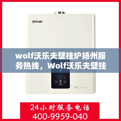 wolf沃乐夫壁挂炉扬州服务热线，Wolf沃乐夫壁挂炉扬州专业维修服务热线