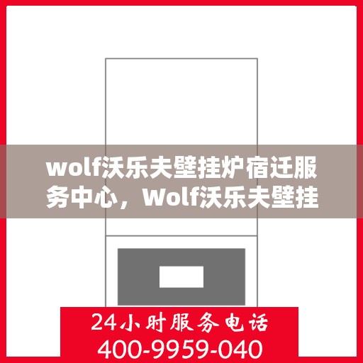 wolf沃乐夫壁挂炉宿迁服务中心，Wolf沃乐夫壁挂炉宿迁专业服务中心
