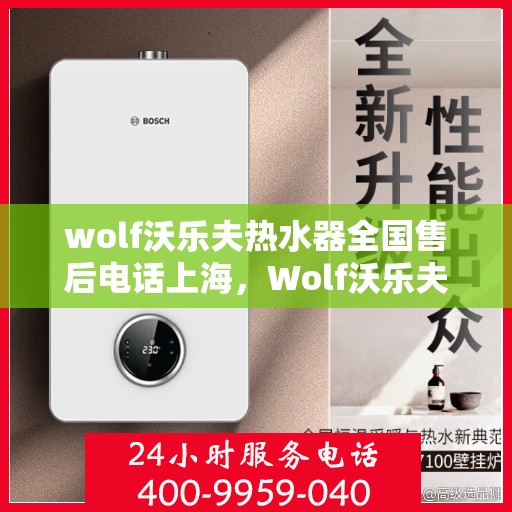 wolf沃乐夫热水器全国售后电话上海，Wolf沃乐夫热水器上海售后专线及全国服务电话一览