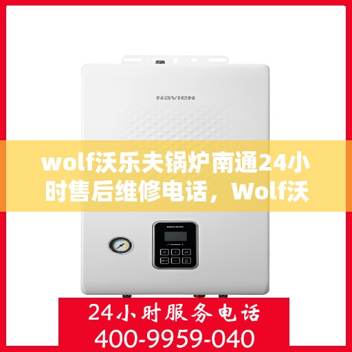 wolf沃乐夫锅炉南通24小时售后维修电话，Wolf沃乐夫锅炉南通全天候售后维修服务热线