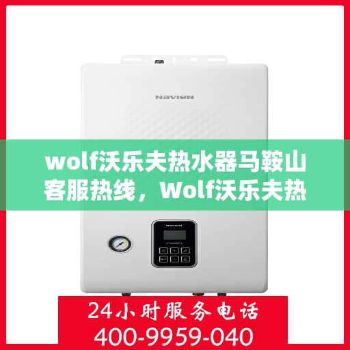 wolf沃乐夫热水器马鞍山客服热线，Wolf沃乐夫热水器马鞍山客服中心热线