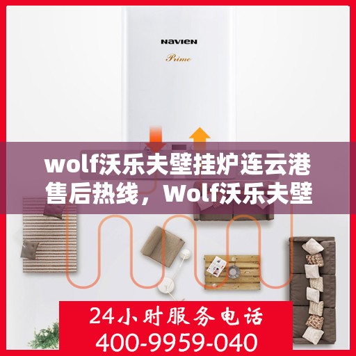 wolf沃乐夫壁挂炉连云港售后热线，Wolf沃乐夫壁挂炉连云港售后服务热线及支持指南