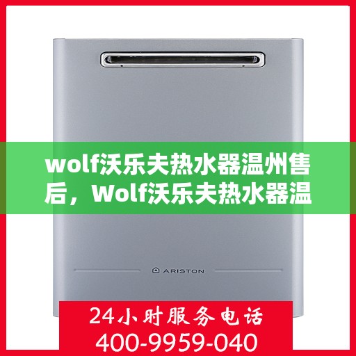 wolf沃乐夫热水器温州售后，Wolf沃乐夫热水器温州专业售后维修服务