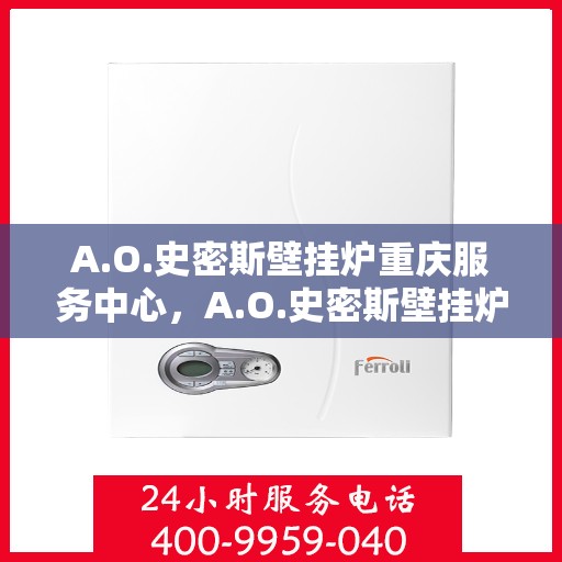 A.O.史密斯壁挂炉重庆服务中心，A.O.史密斯壁挂炉重庆专业服务中心
