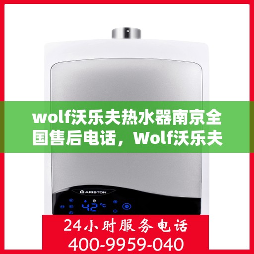 wolf沃乐夫热水器南京全国售后电话，Wolf沃乐夫热水器南京售后热线及全国服务电话大全