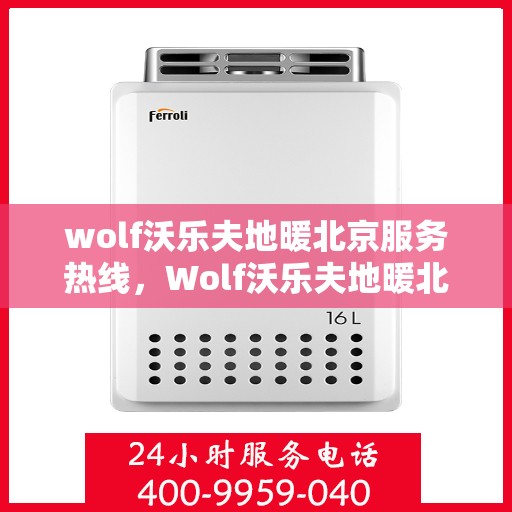 wolf沃乐夫地暖北京服务热线，Wolf沃乐夫地暖北京服务热线，专业温暖，一触即达