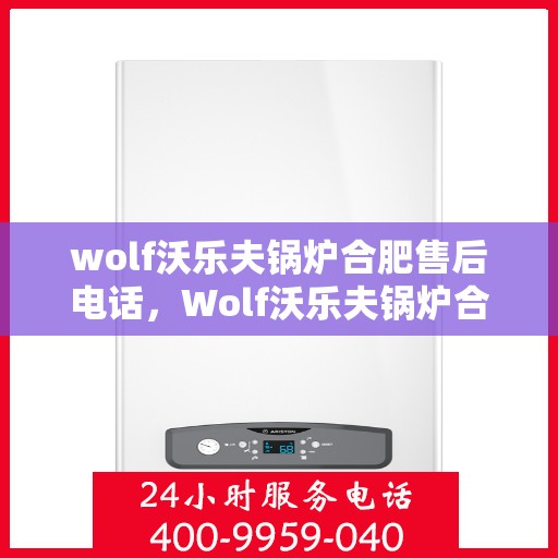 wolf沃乐夫锅炉合肥售后电话，Wolf沃乐夫锅炉合肥售后服务热线及联系方式