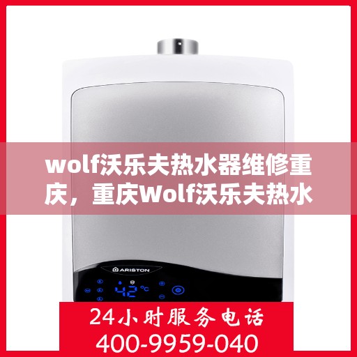 wolf沃乐夫热水器维修重庆，重庆Wolf沃乐夫热水器专业维修服务