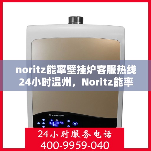 noritz能率壁挂炉客服热线24小时温州，Noritz能率壁挂炉温州24小时客户服务热线