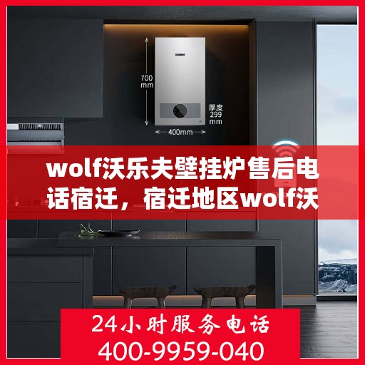 wolf沃乐夫壁挂炉售后电话宿迁，宿迁地区wolf沃乐夫壁挂炉售后专业维修服务热线