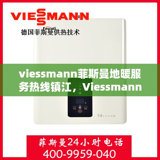 viessmann菲斯曼地暖服务热线镇江，Viessmann菲斯曼地暖服务热线在镇江，专业温暖，一触即达