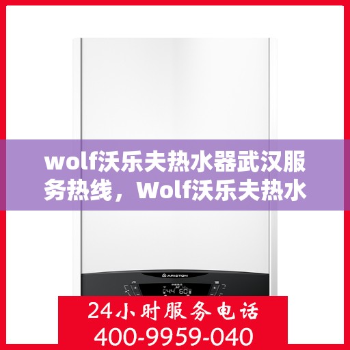wolf沃乐夫热水器武汉服务热线，Wolf沃乐夫热水器武汉专业维修与服务热线
