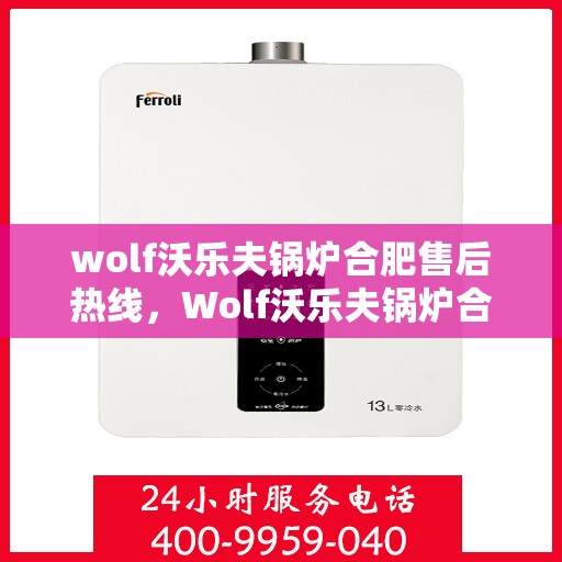 wolf沃乐夫锅炉合肥售后热线，Wolf沃乐夫锅炉合肥售后服务中心热线公布