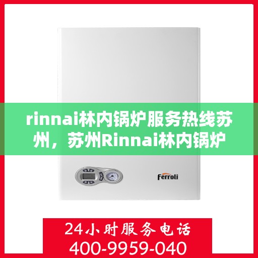 rinnai林内锅炉服务热线苏州，苏州Rinnai林内锅炉服务热线专业解决方案