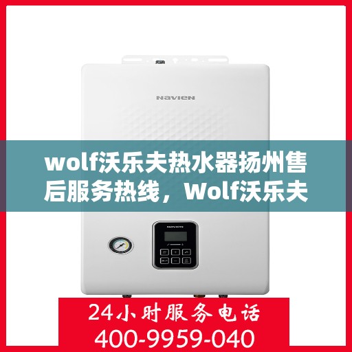 wolf沃乐夫热水器扬州售后服务热线，Wolf沃乐夫热水器扬州售后服务热线，专业解决您的热水难题