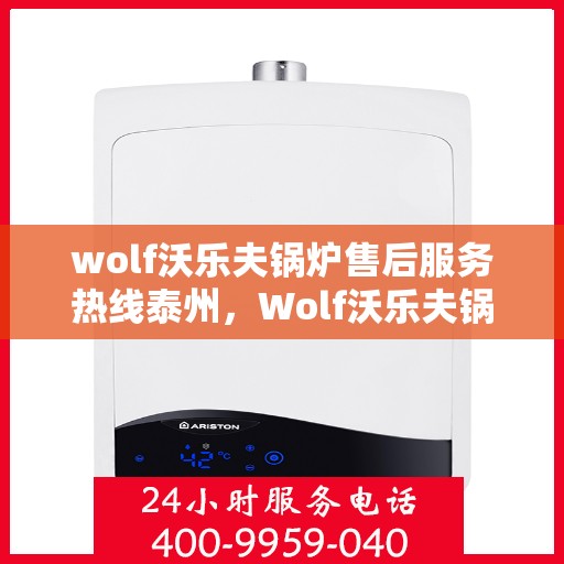 wolf沃乐夫锅炉售后服务热线泰州，Wolf沃乐夫锅炉泰州售后服务热线全攻略