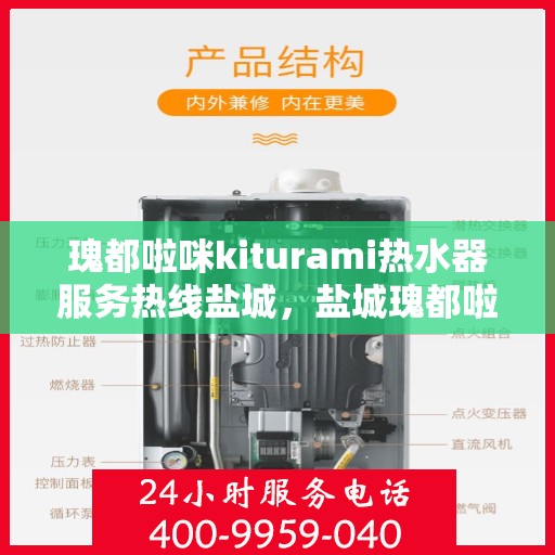 瑰都啦咪kiturami热水器服务热线盐城，盐城瑰都啦咪kiturami热水器专业维修服务热线