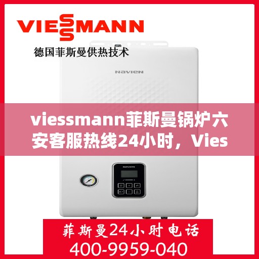 viessmann菲斯曼锅炉六安客服热线24小时，Viessmann菲斯曼锅炉六安24小时客户服务热线