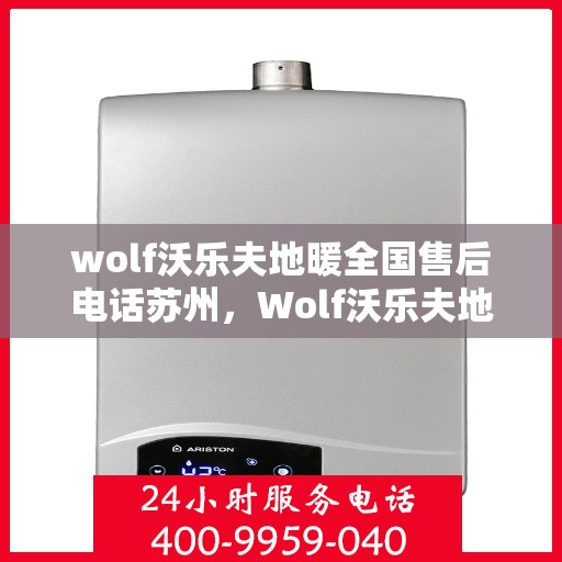 wolf沃乐夫地暖全国售后电话苏州，Wolf沃乐夫地暖苏州售后电话及全国售后服务解析