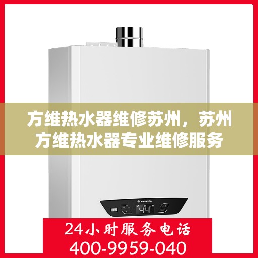 方维热水器维修苏州，苏州方维热水器专业维修服务