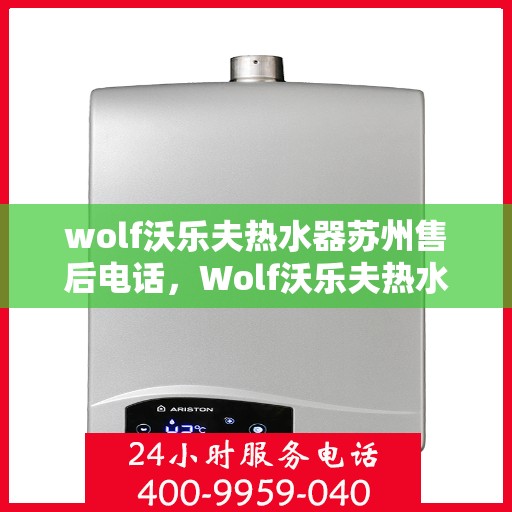 wolf沃乐夫热水器苏州售后电话，Wolf沃乐夫热水器苏州售后服务热线及联系方式