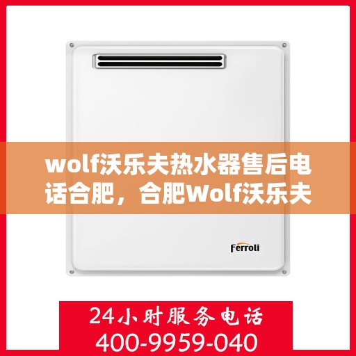 wolf沃乐夫热水器售后电话合肥，合肥Wolf沃乐夫热水器售后维修服务热线