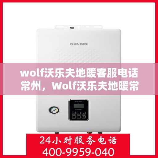 wolf沃乐夫地暖客服电话常州，Wolf沃乐夫地暖常州客服热线