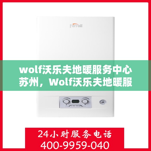 wolf沃乐夫地暖服务中心苏州，Wolf沃乐夫地暖服务中心，苏州专业地暖解决方案提供商