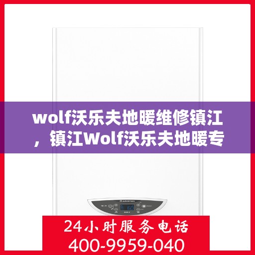 wolf沃乐夫地暖维修镇江，镇江Wolf沃乐夫地暖专业维修服务