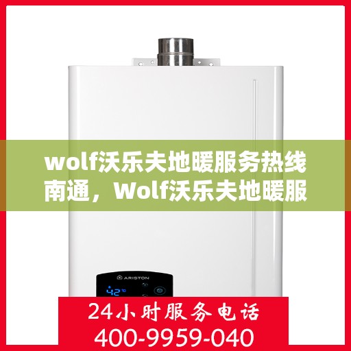 wolf沃乐夫地暖服务热线南通，Wolf沃乐夫地暖服务热线在南通，专业、高效的供暖解决方案