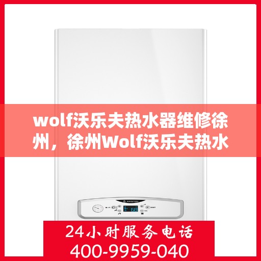 wolf沃乐夫热水器维修徐州，徐州Wolf沃乐夫热水器专业维修服务