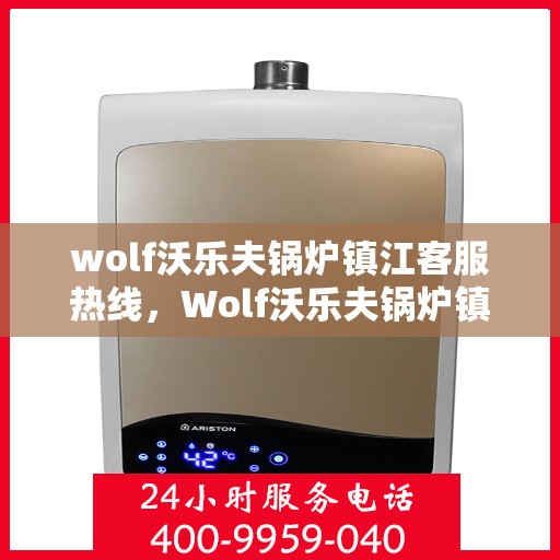 wolf沃乐夫锅炉镇江客服热线，Wolf沃乐夫锅炉镇江客服热线，专业解决您的热力需求问题