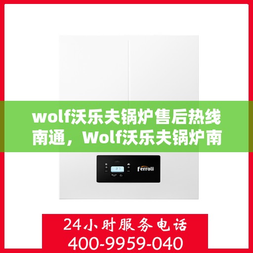 wolf沃乐夫锅炉售后热线南通，Wolf沃乐夫锅炉南通售后热线专业服务