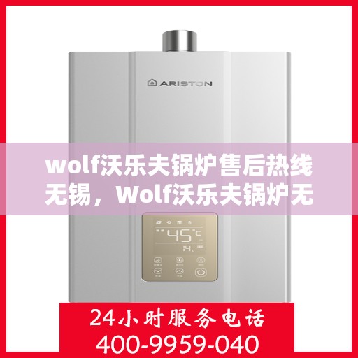 wolf沃乐夫锅炉售后热线无锡，Wolf沃乐夫锅炉无锡售后热线及维修服务全攻略