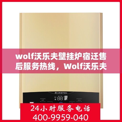 wolf沃乐夫壁挂炉宿迁售后服务热线，Wolf沃乐夫壁挂炉宿迁售后服务热线全解析