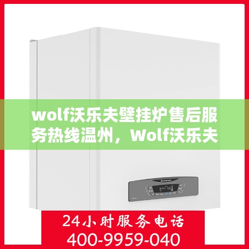 wolf沃乐夫壁挂炉售后服务热线温州，Wolf沃乐夫壁挂炉温州售后服务热线指南
