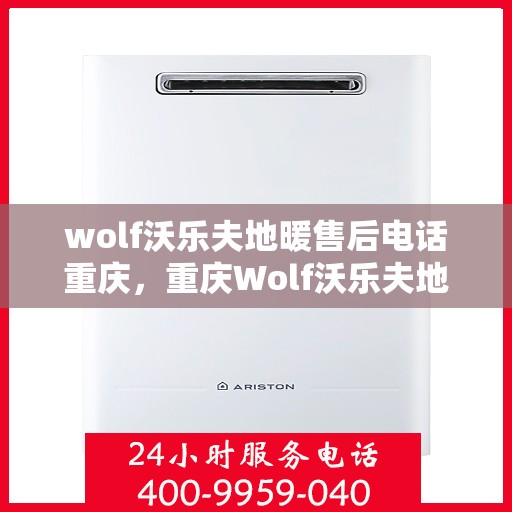 wolf沃乐夫地暖售后电话重庆，重庆Wolf沃乐夫地暖售后服务热线