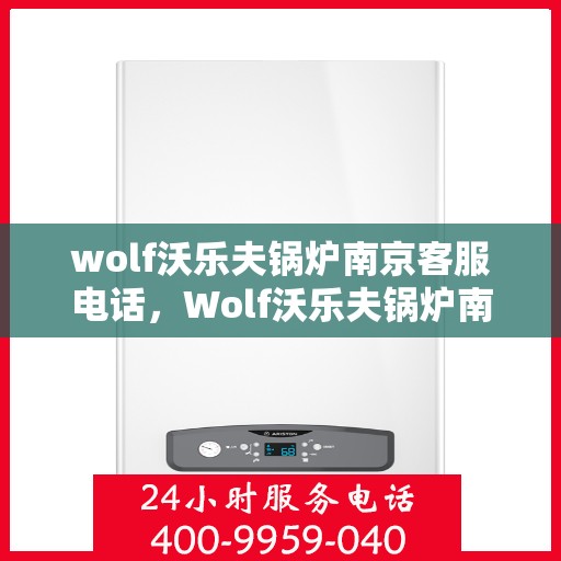 wolf沃乐夫锅炉南京客服电话，Wolf沃乐夫锅炉南京客服热线及咨询专线